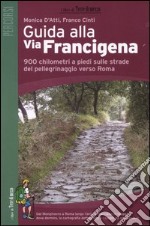 Guida alla via Francigena. 900 chilometri a piedi sulle strade del pellegrinaggio verso Roma libro