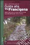 Guida alla via Francigena. 900 chilometri a piedi sulle strade del pellegrinaggio verso Roma libro