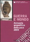 Guerra e mondo. Annuario geopolitico della pace 2004 libro