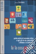 Fa' la cosa giusta! Guida pratica al consumo critico e agli stili di vita sostenibili a Milano e in Lombardia