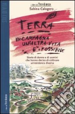 Terra. In campagna un'altra vita è possibile. Storie di donne e di uomini che hanno deciso di coltivare un'esistenza diversa libro