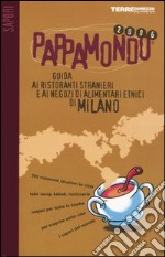 Pappamondo 2006. Guida ai ristoranti stranieri e ai negozi di alimentari etnici di Milano libro