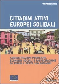 Cittadini attivi europei solidali. Amministrazioni pubbliche, economie sociali e partecipazione da Parigi a Sesto San Giovanni libro