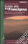 Guida alla via Francigena. 900 chilometri a piedi sulle strade del pellegrinaggio verso Roma libro