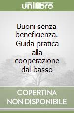 Buoni senza beneficienza. Guida pratica alla cooperazione dal basso libro