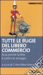 Tutte le bugie del libero commercio. Ecco perché la WTO è contro lo sviluppo libro