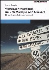 Viaggiatori viaggianti. Da Bob Marley a Che Guevara. Giro del mondo in nove racconti libro