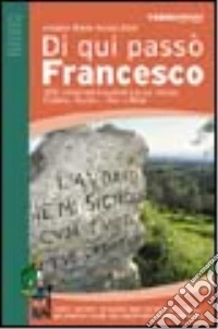 Di qui passò Francesco. 350 chilometri a piedi tra La Verna, Gubbio, Assisi... fino a Rieti libro