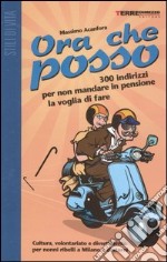 Ora che posso. 300 indirizzi per non mandare in pensione la voglia di fare. Cultura, volontariato e divertimento per nonni ribelli a Milano e dintorni libro