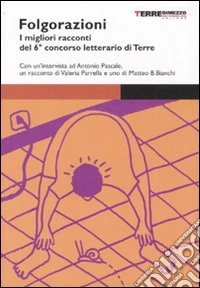 Folgorazioni. I migliori racconti del 6° concorso letterario di Terre libro