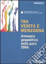 Tra verità e menzogna. Annuario geopolitico della pace 2006 libro