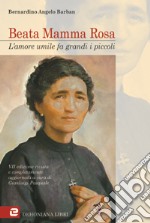 Beata mamma Rosa. L'amore umile fa grandi i piccoli. Biografia della Beata Eurosia Fabris ved. Barban terziaria francescana