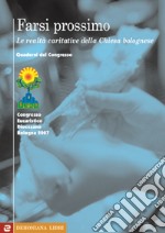 Farsi prossimo. Le realtà caritative della Chiesa bolognese libro