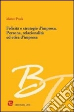 Felicità e strategie d'impresa. Persona, relazionalità ed etica d'impresa libro