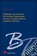 Il dialogo sul sacerdozio di Giovanni Crisostomo: sintesi tra paideia classica e paideia cristiana? libro