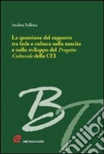 La questione del rapporto tra fede e cultura nella nascita e nello sviluppo del progetto culturale della CEI