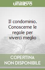 Il condominio. Conoscerne le regole per viverci meglio