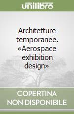 Architetture temporanee. «Aerospace exhibition design» libro