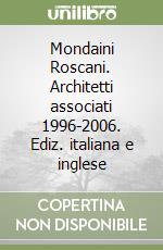 Mondaini Roscani. Architetti associati 1996-2006. Ediz. italiana e inglese libro