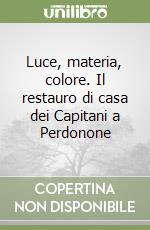 Luce, materia, colore. Il restauro di casa dei Capitani a Perdonone