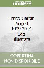 Enrico Garbin. Progetti 1999-2014. Ediz. illustrata libro