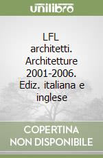 LFL architetti. Architetture 2001-2006. Ediz. italiana e inglese