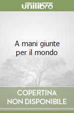 A mani giunte per il mondo libro