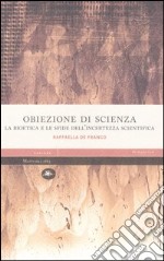 Obiezione di scienza. La bioetica e le sfide dell'incertezza scientifica