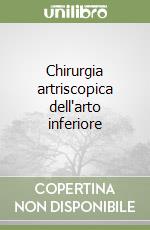 Chirurgia artriscopica dell'arto inferiore libro