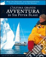 L'ultima grande avventura di Sir Peter Blake. Con il Seamaster dall'Antartide al Rio delle Amazzoni libro