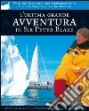 L'ultima grande avventura di Sir Peter Blake. Con il Seamaster dall'Antartide al Rio delle Amazzoni libro di Blake Peter Sefton A. (cur.)