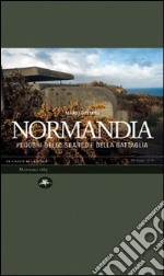 Normandia. I luoghi dello sbarco e della battaglia libro