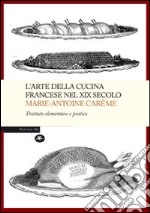 L'arte della cucina francese nel XIX secolo. Trattato elementare e pratico libro