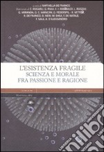 L'esistenza fragile. Scienza e morale fra passione e ragione. Atti del Convegno (Bari, 1-2 aprile 2004) libro