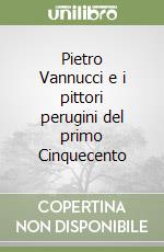 Pietro Vannucci e i pittori perugini del primo Cinquecento