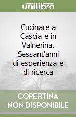 Cucinare a Cascia e in Valnerina. Sessant'anni di esperienza e di ricerca