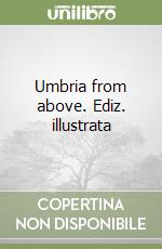 Umbria from above. Ediz. illustrata libro