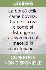 La bontà della carne bovina. Come si crea e come si distrugge in allevamento al macello in macelleria in casa