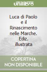 Luca di Paolo e il Rinascimento nelle Marche. Ediz. illustrata