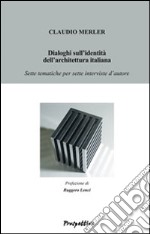 Dialoghi sull'identità dell'architettura italiana. Sette tematiche per sette interviste d'autore libro