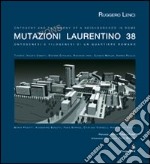 Mutazioni Laurentino 38. Ontogenesi e filogenesi di un quartiere romano. Ediz. multilingue libro