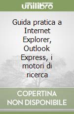 Guida pratica a Internet Explorer, Outlook Express, i motori di ricerca libro