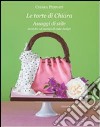 Le torte di Chiara. Assaggi di stile, tecniche ed esempi di cake design libro