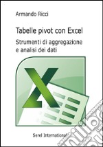 Tabelle pivot con Excel. Strumenti di aggregazione e analisi dei dati libro