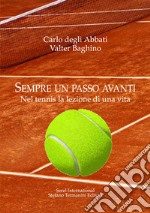 Sempre un passo avanti. Nel tennis la lezione di una vita libro