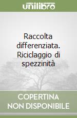 Raccolta differenziata. Riciclaggio di spezzinità libro