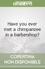 Have you ever met a chimpanzee in a barbershop? libro