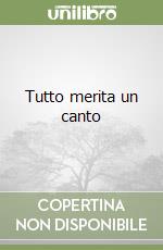 Tutto merita un canto libro
