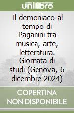 Il demoniaco al tempo di Paganini tra musica, arte, letteratura. Giornata di studi (Genova, 6 dicembre 2024) libro