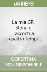 La mia GP. Storia e racconti a quattro tempi libro